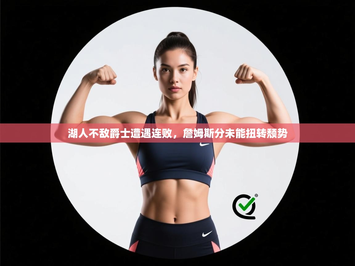 湖人不敌爵士遭遇连败，詹姆斯分未能扭转颓势  第1张